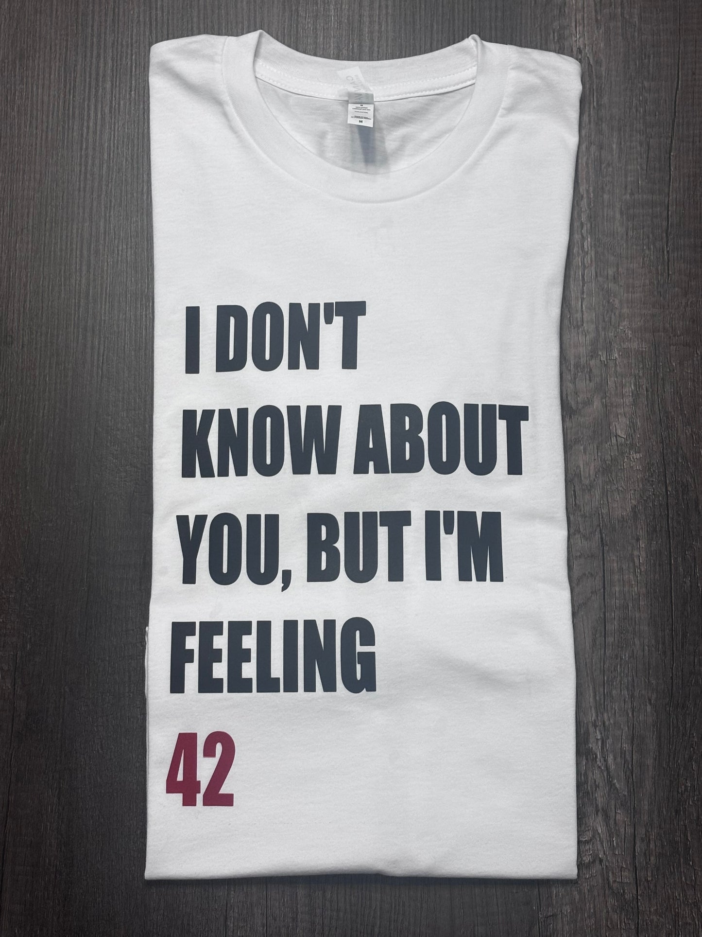I DON'T KNOW ABOUT YOU BUT I'M FEELING (X)2 SHIRT