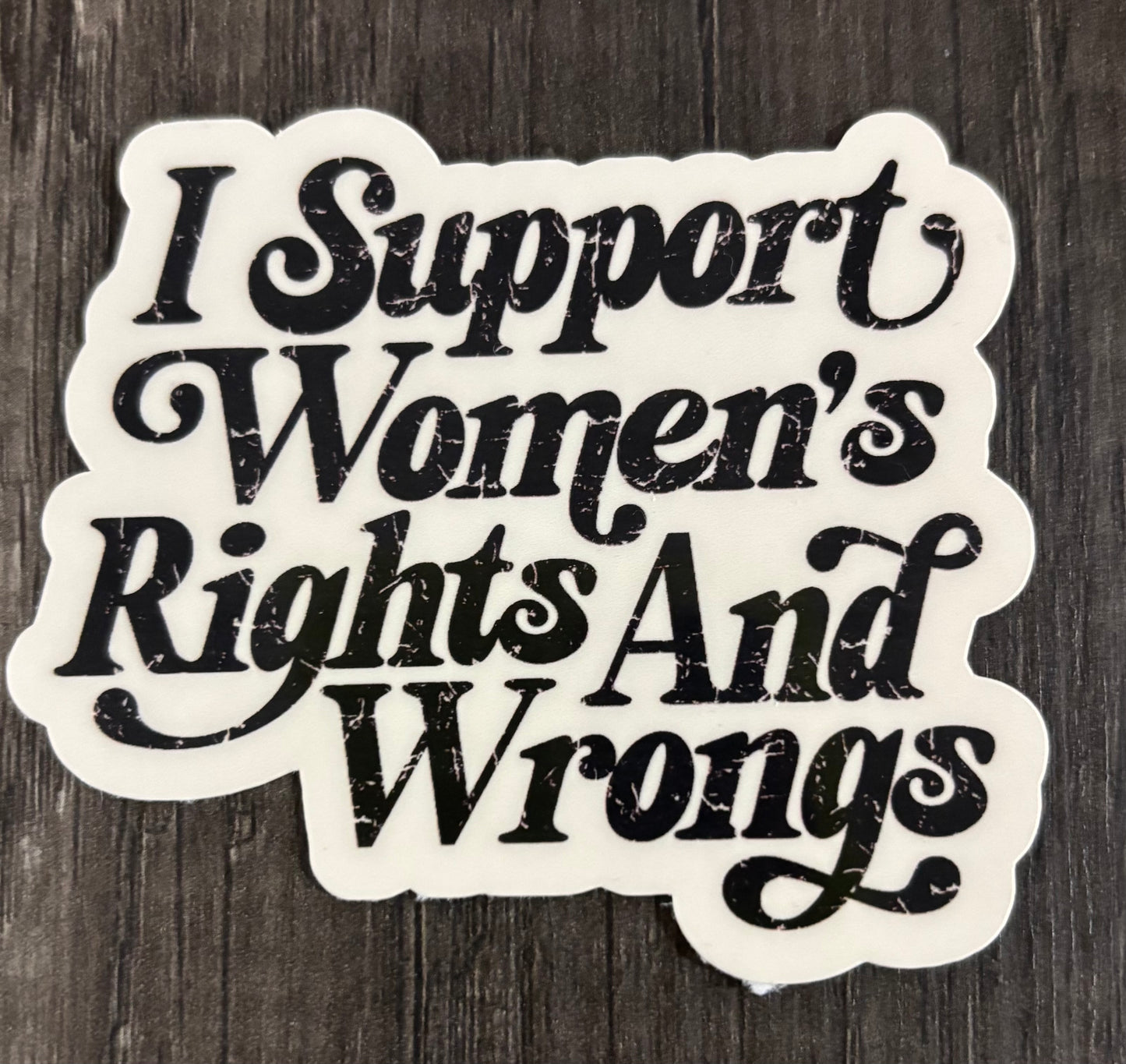 I SUPPORT WOMENS RIGHTS AND WRONGS STICKER