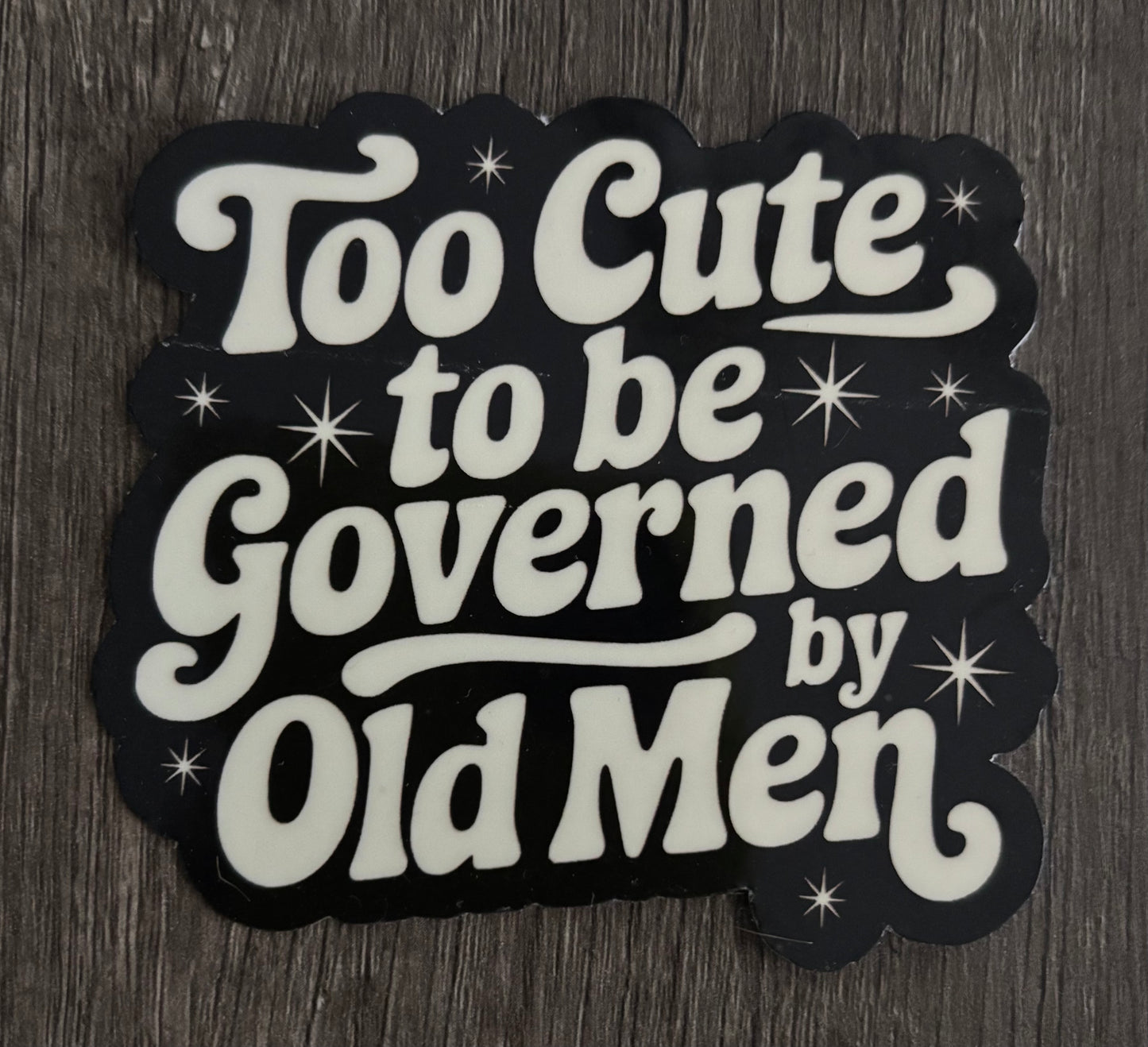 TOO CUTE TO BE GOVERNED BY OLD MEN STICKER