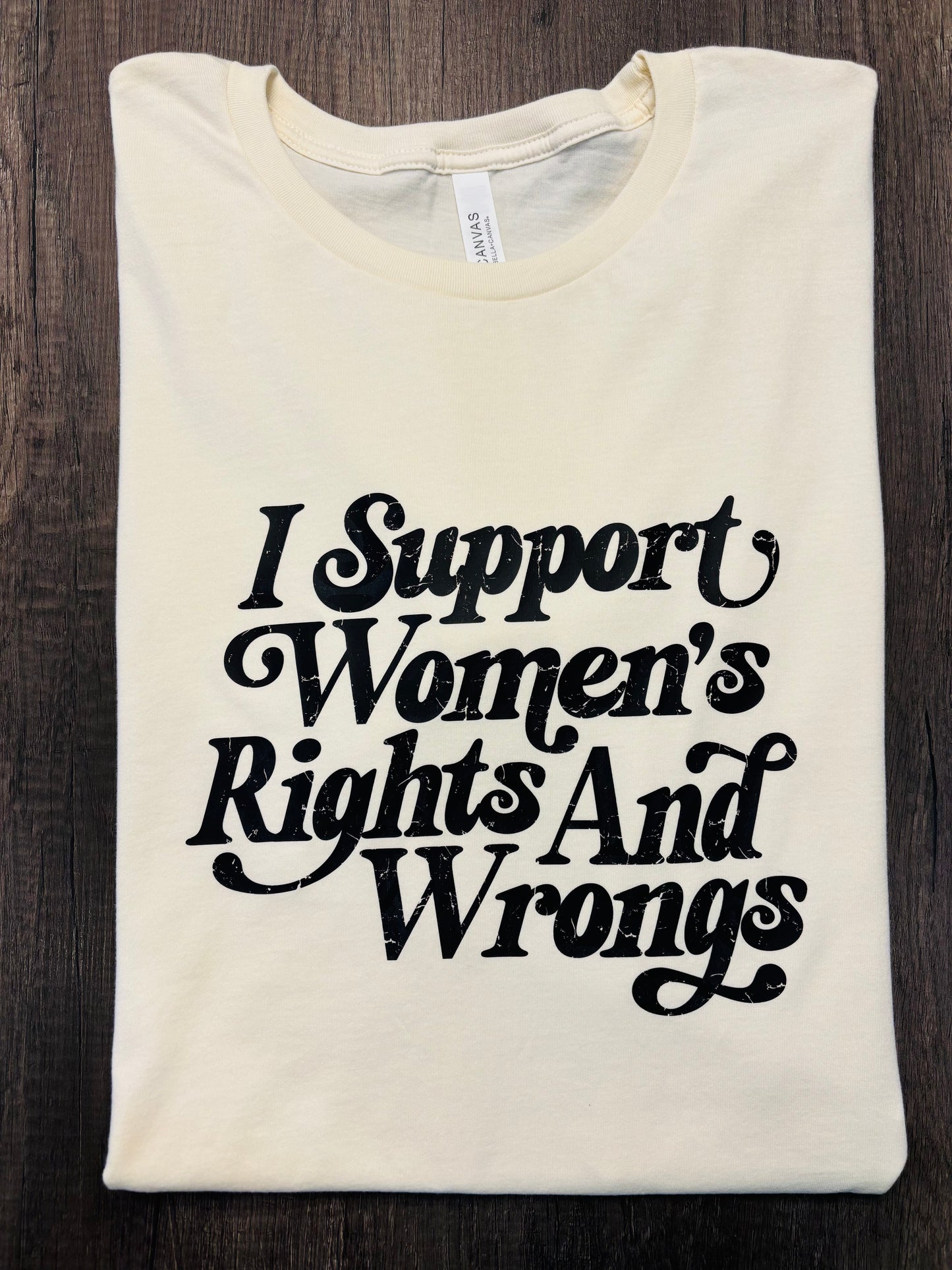 I SUPPORT WOMENS RIGHTS AND WRONGS SHIRT