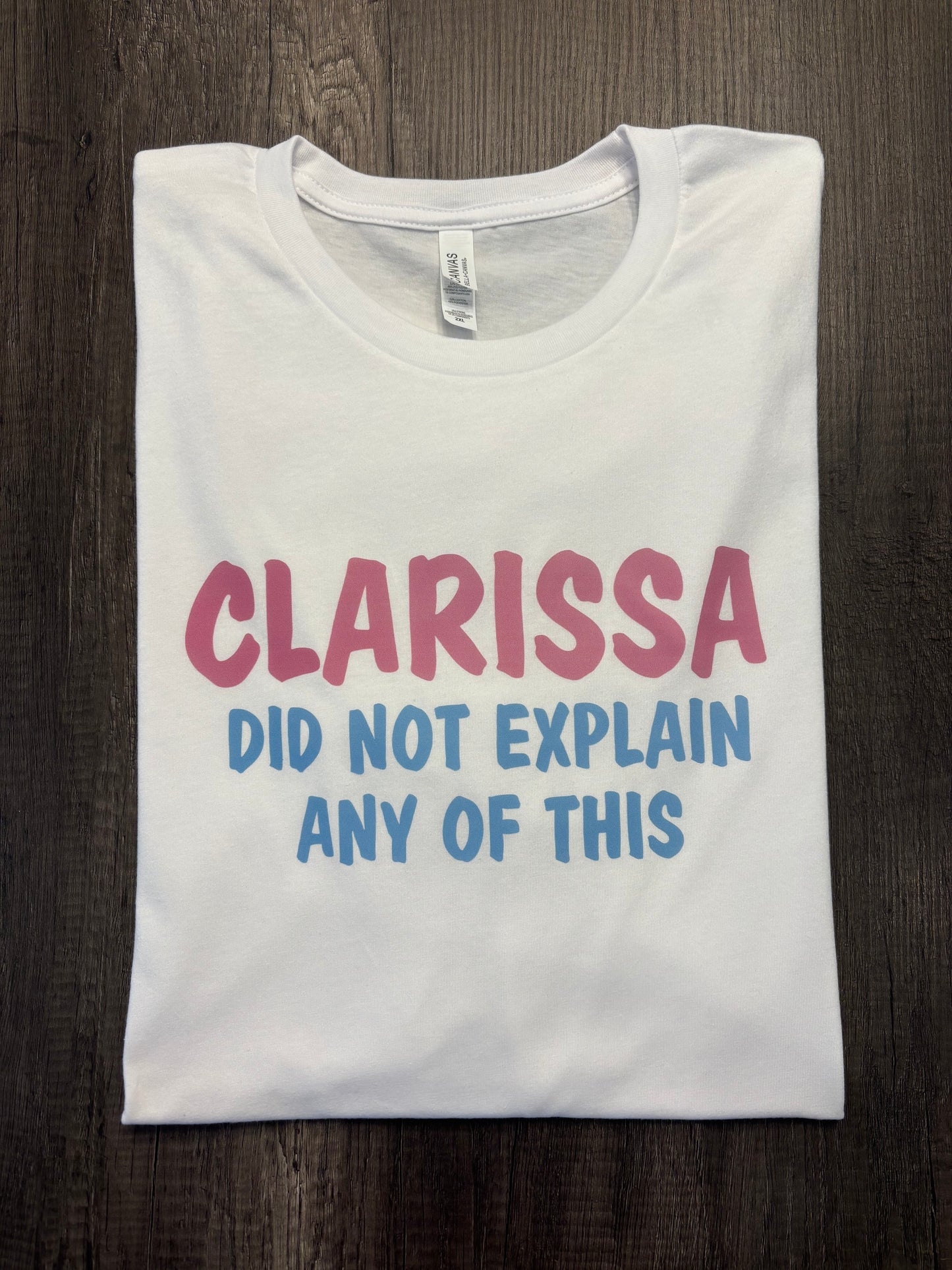 CLARISSA DID NOT EXPLAIN ANY OF THIS SHIRT