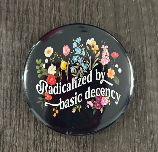 RADICALIZED BY BASIC DECENCY BUTTON/MAGNET