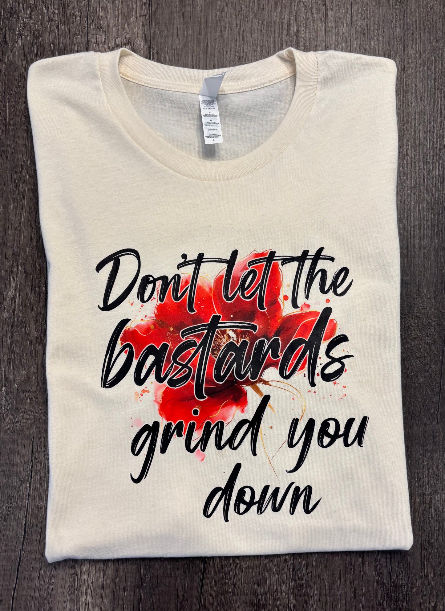 DON'T LET THE BASTARDS GRIND YOU DOWN SHIRT