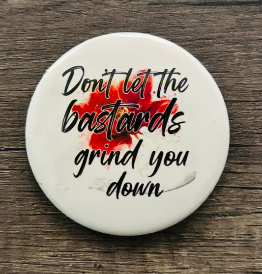 DON'T LET THE BASTARDS GRIND YOU DOWN BUTTON/MAGNET