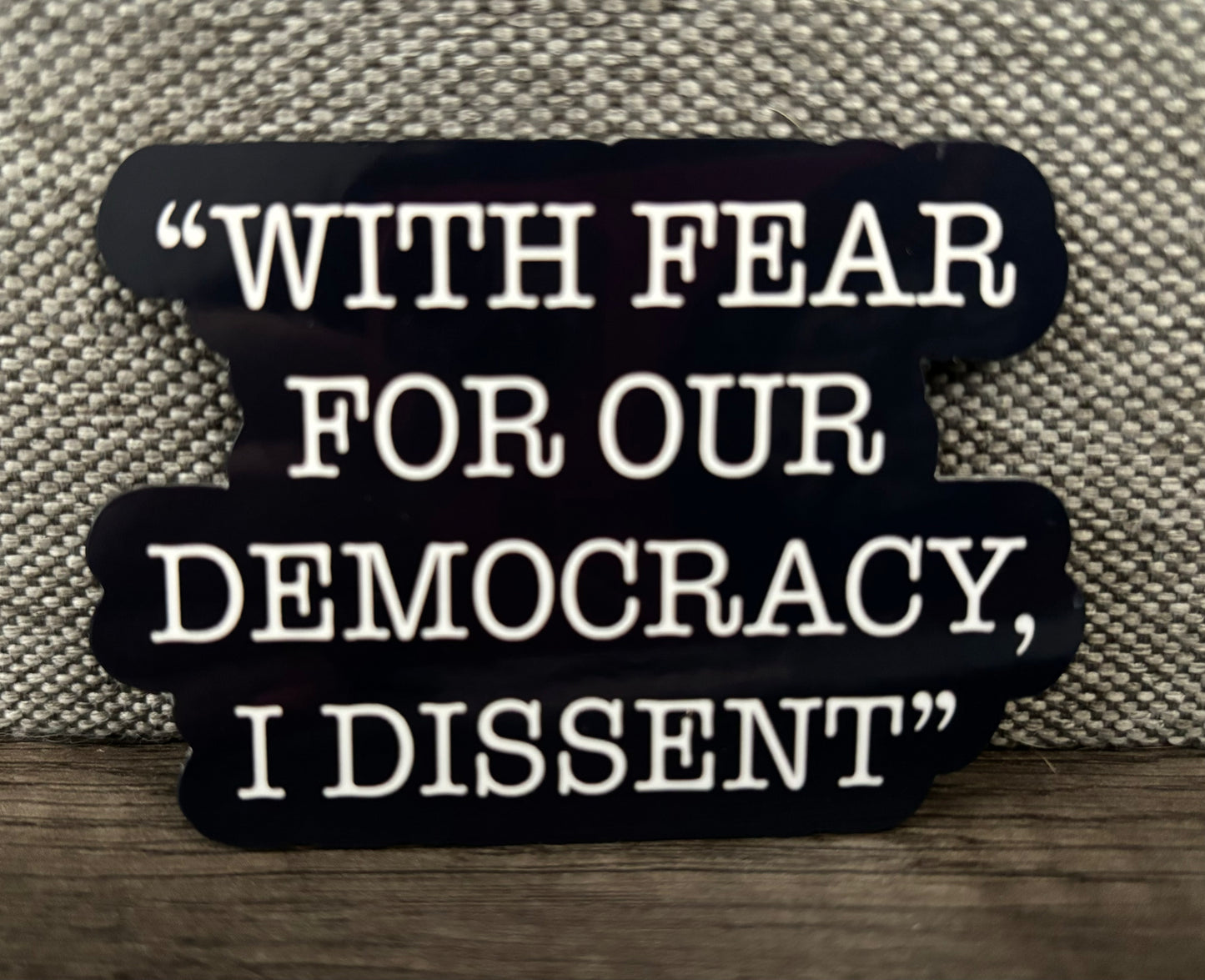 WITH FEAR FOR OUR DEMOCRACY, I DISSENT STICKER