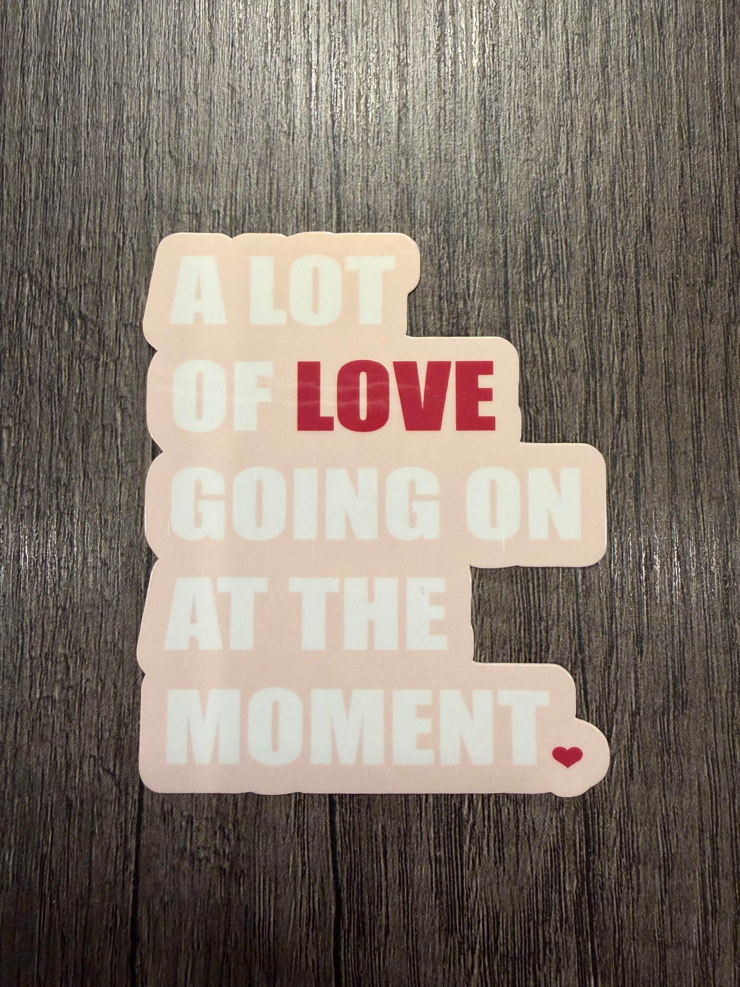 A LOT OF LOVE GOING ON AT THE MOMENT STICKER