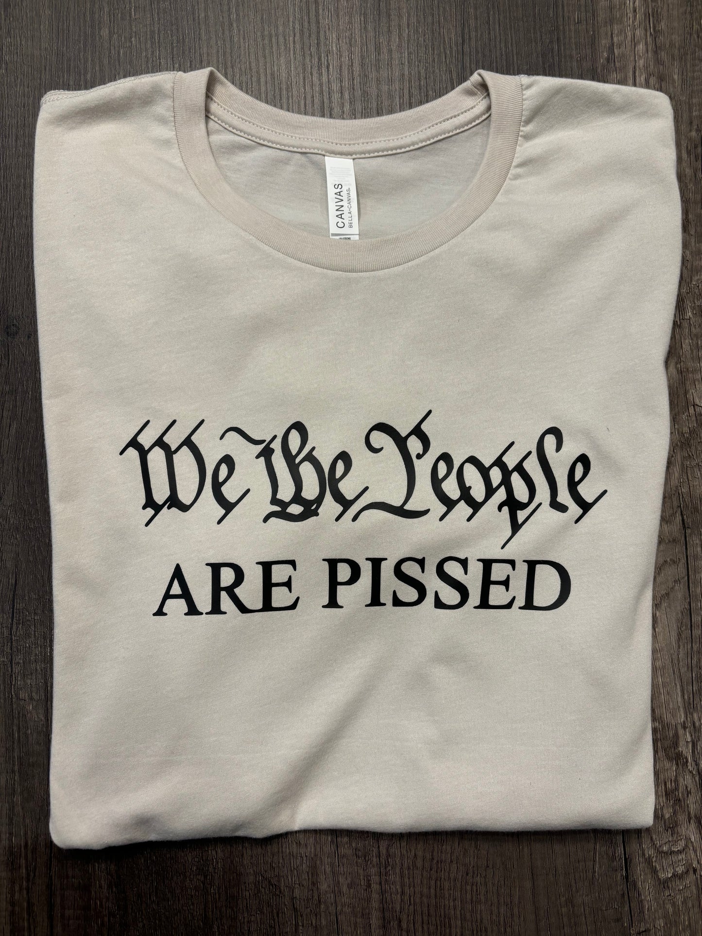 WE THE PEOPLE ARE PISSED SHIRT