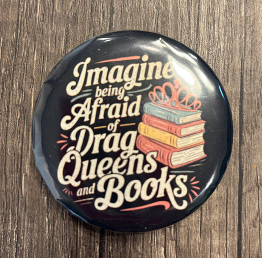 IMAGINE BEING AFRAID OF BOOKS AND DRAG QUEENS BUTTON/MAGNET