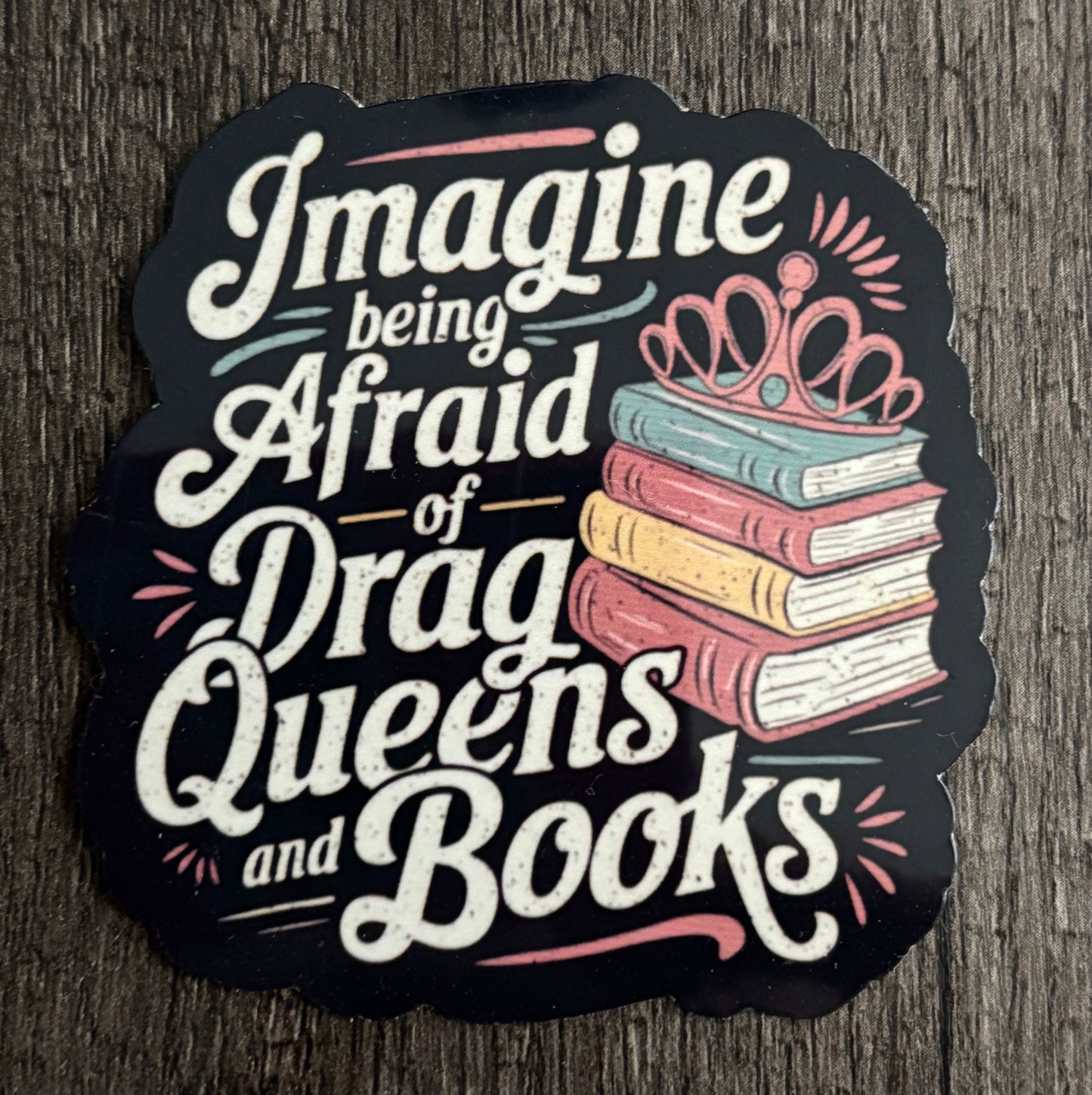 IMAGINE BEING AFRAID OF DRAG QUEENS AND BOOKS STICKER