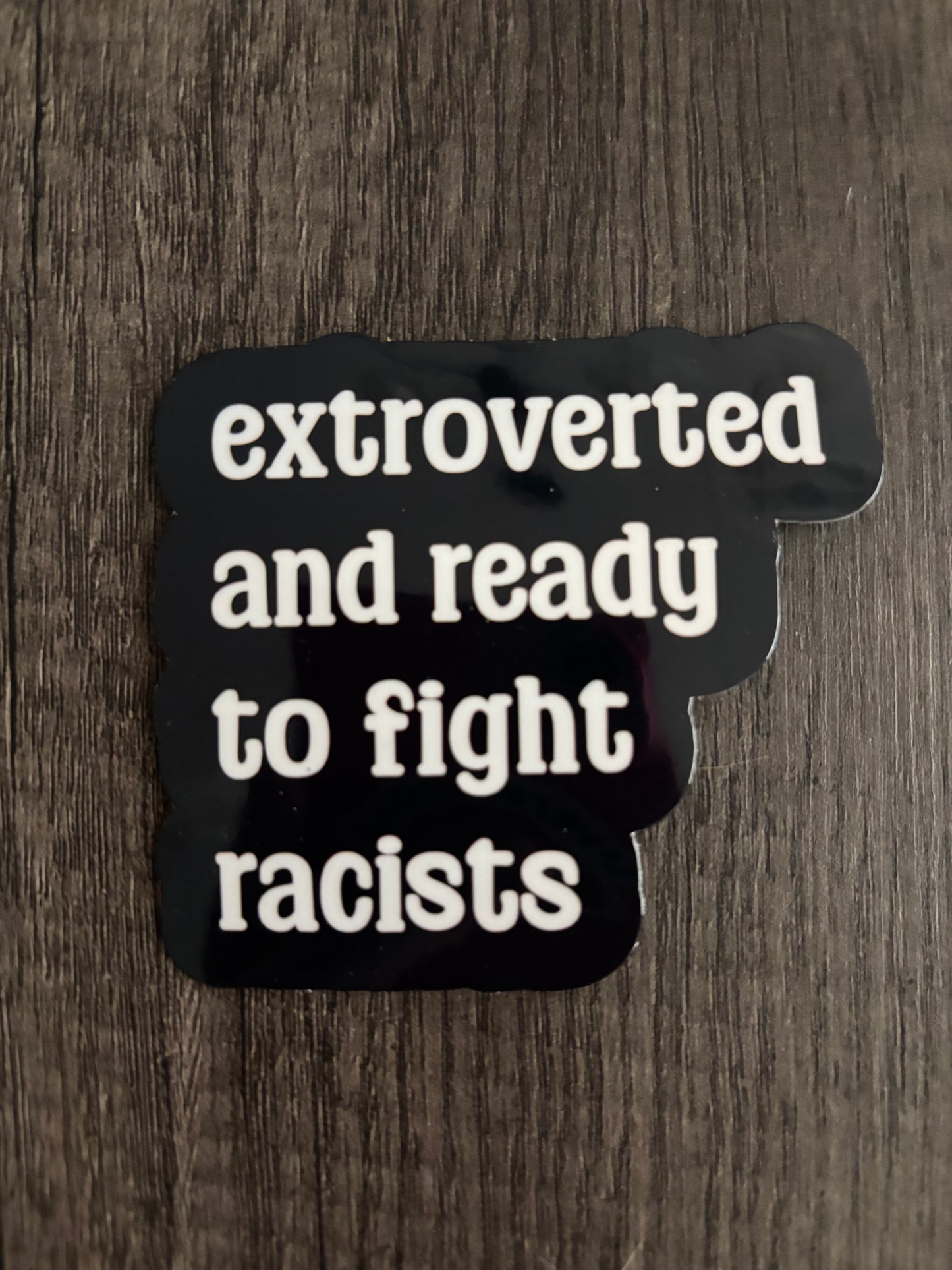 EXTROVERTED AND READY TO FIGHT RACISTS STICKER