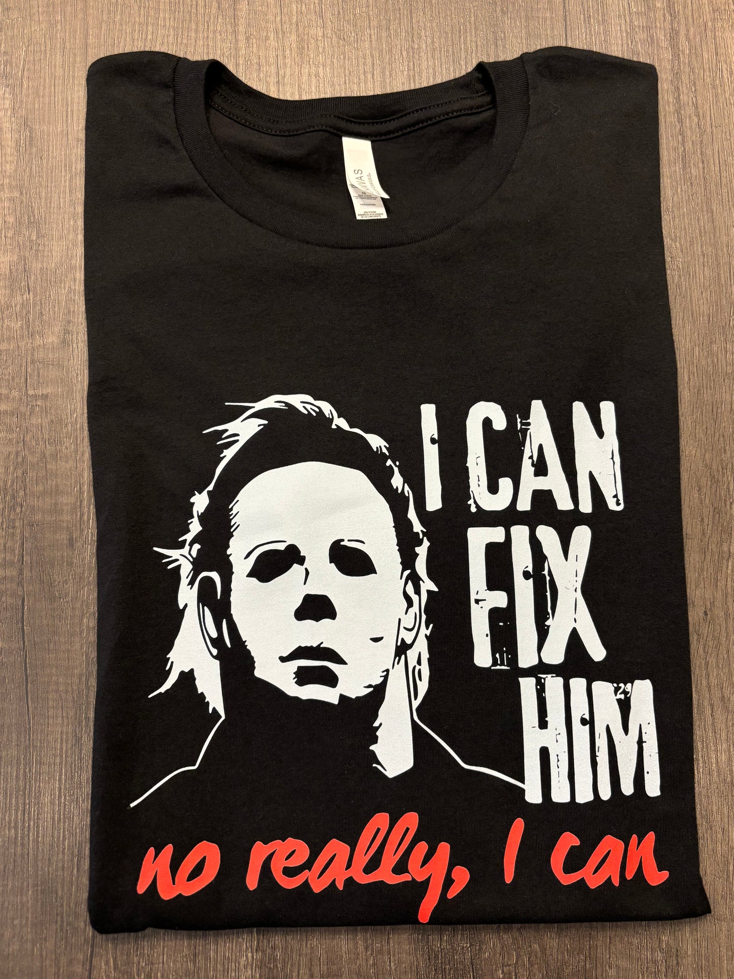 I CAN FIX HIM NO REALLY I CAN SHIRT