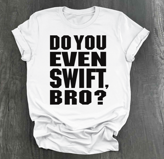 DO YOU EVEN SWIFT, BRO SHIRT