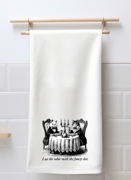 LAY THE TABLE WITH THE FANCY SHIT TEA TOWEL