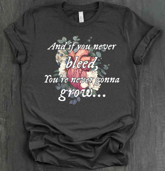 AND IF YOU NEVER BLEED, YOU'RE NEVER GONNA GROW SHIRT