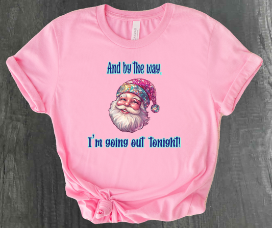 AND BY THE WAY, I’M GOING OUT TONIGHT SHIRT