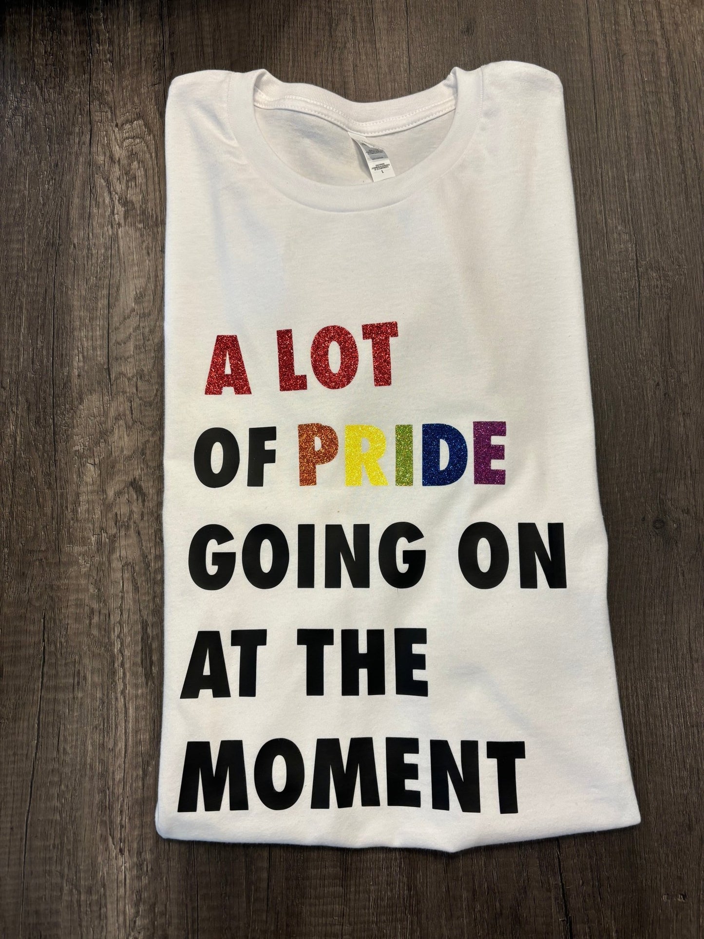 A LOT OF PRIDE GOING ON AT THE MOMENT SHIRT - FrankieDeLeonDesigns
