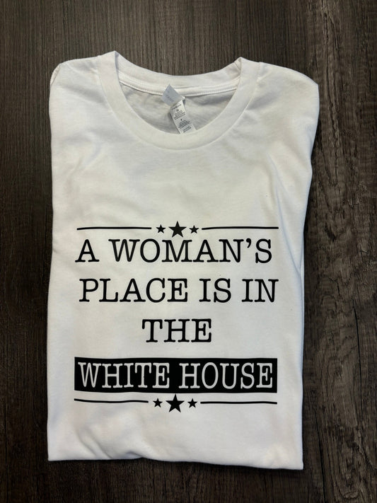 A WOMAN’S PLACE IS IN THE WHITE HOUSE SHIRT - FrankieDeLeonDesigns