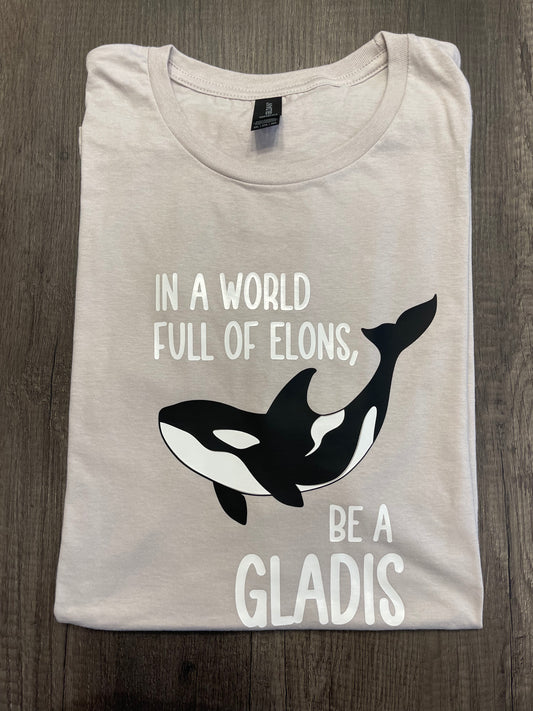 IN A WORLD OF ELONS, BE A GLADIS SHIRT