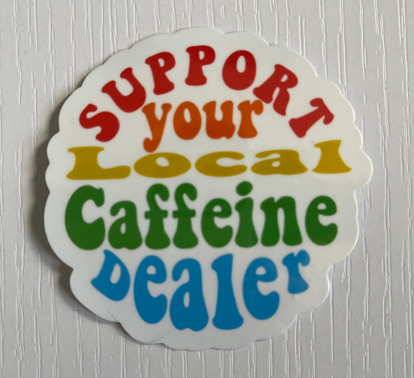 Support Your Local Caffeine Dealer Sticker