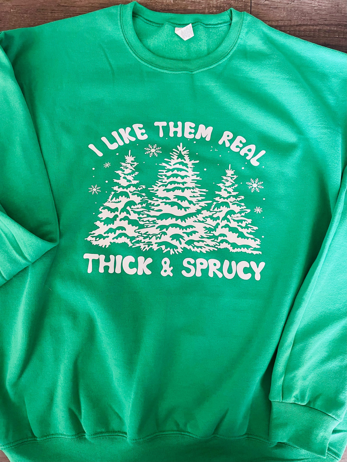 I LIKE THEM REAL THICK & SPRUCY