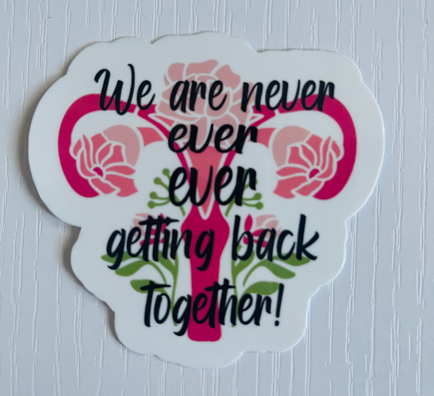 We are Never Ever Ever Getting Back Together Hysterectomy Sticker