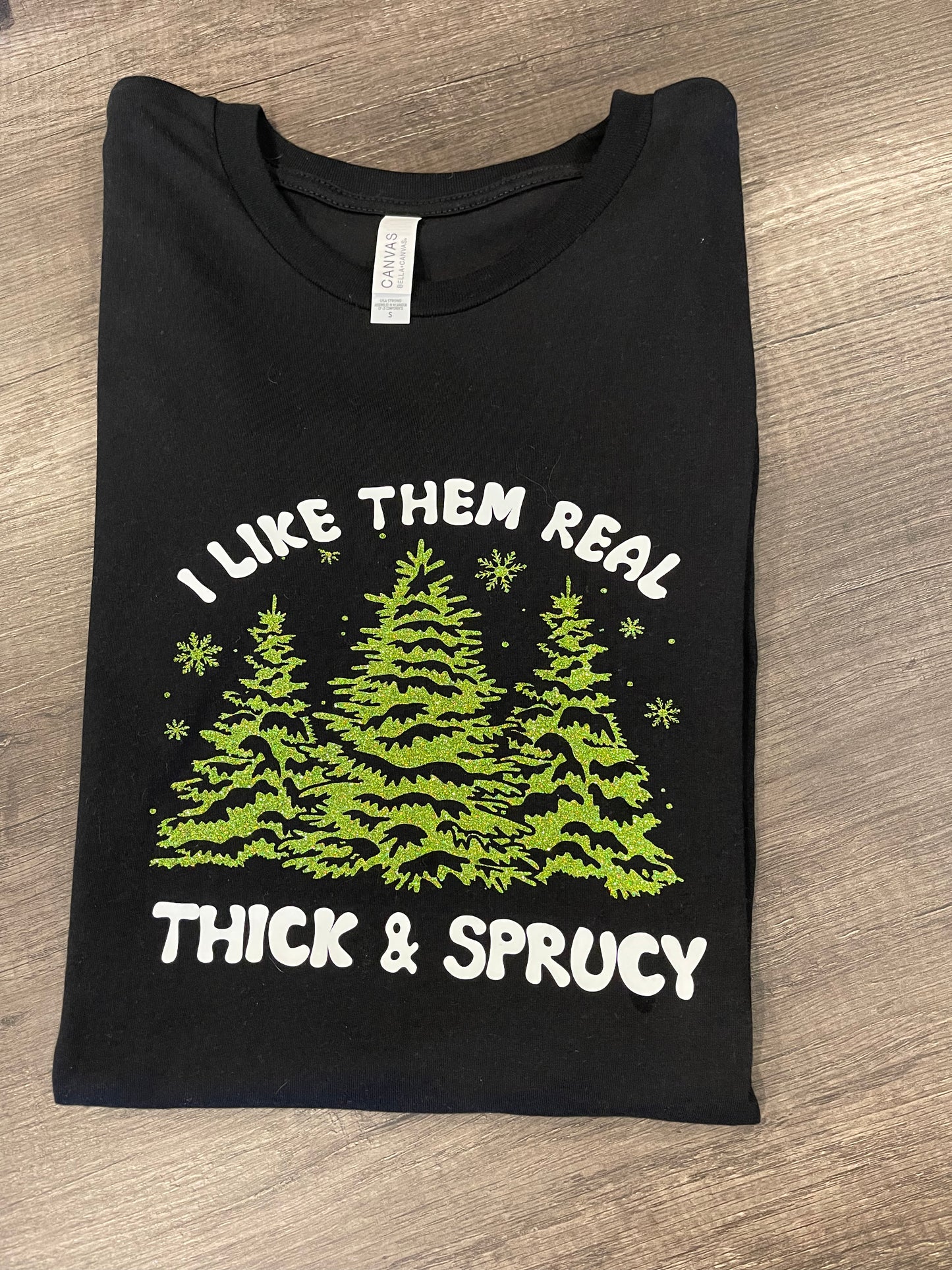 I LIKE THEM REAL THICK & SPRUCY