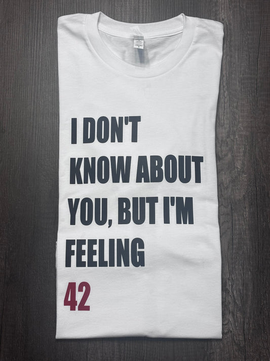 I DON'T KNOW ABOUT YOU BUT I'M FEELING (X)2 SHIRT