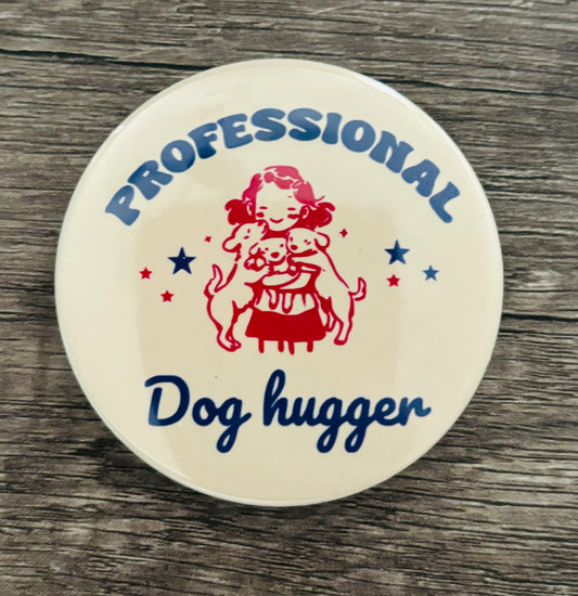 PROFESSIONAL DOG HUGGER BUTTON/MAGNET