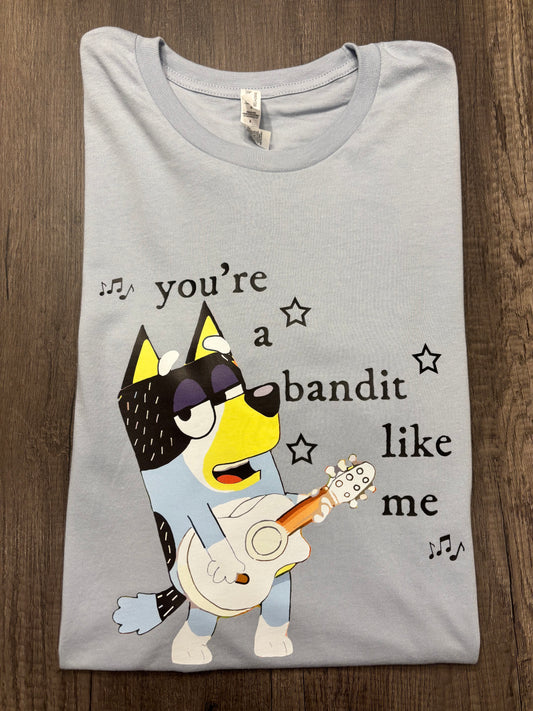 YOU’RE A BANDIT LIKE ME SHIRT