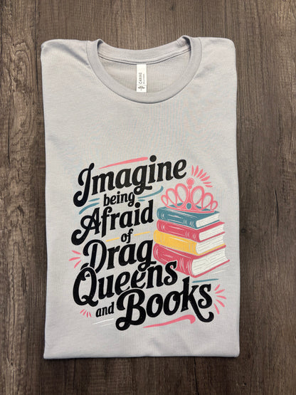 IMAGINE BEING AFRAID OF BOOKS AND DRAG QUEENS SHIRT