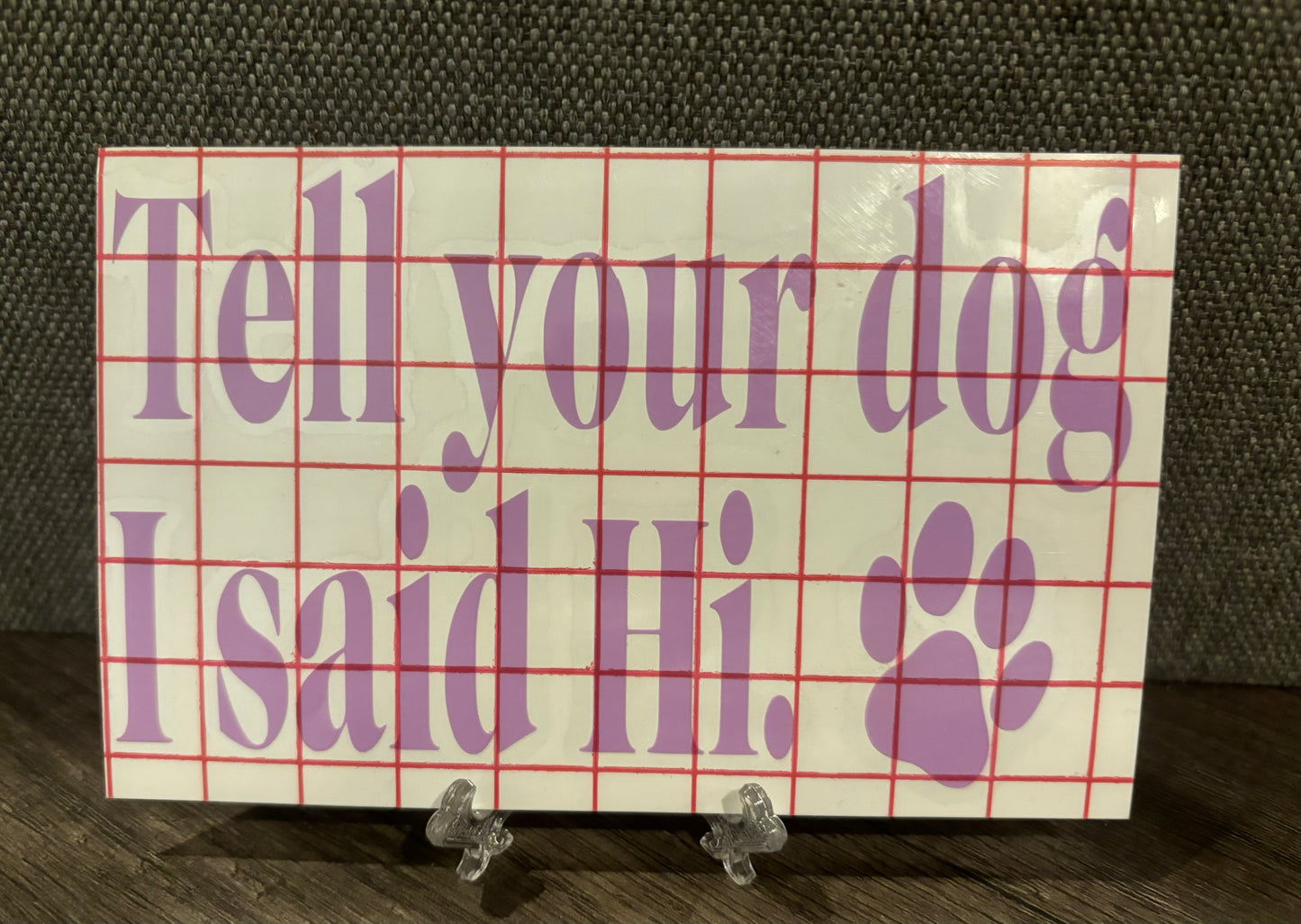 TELL YOUR DOG I SAID HI DECAL