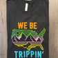 We Be Trippin’ Shirt