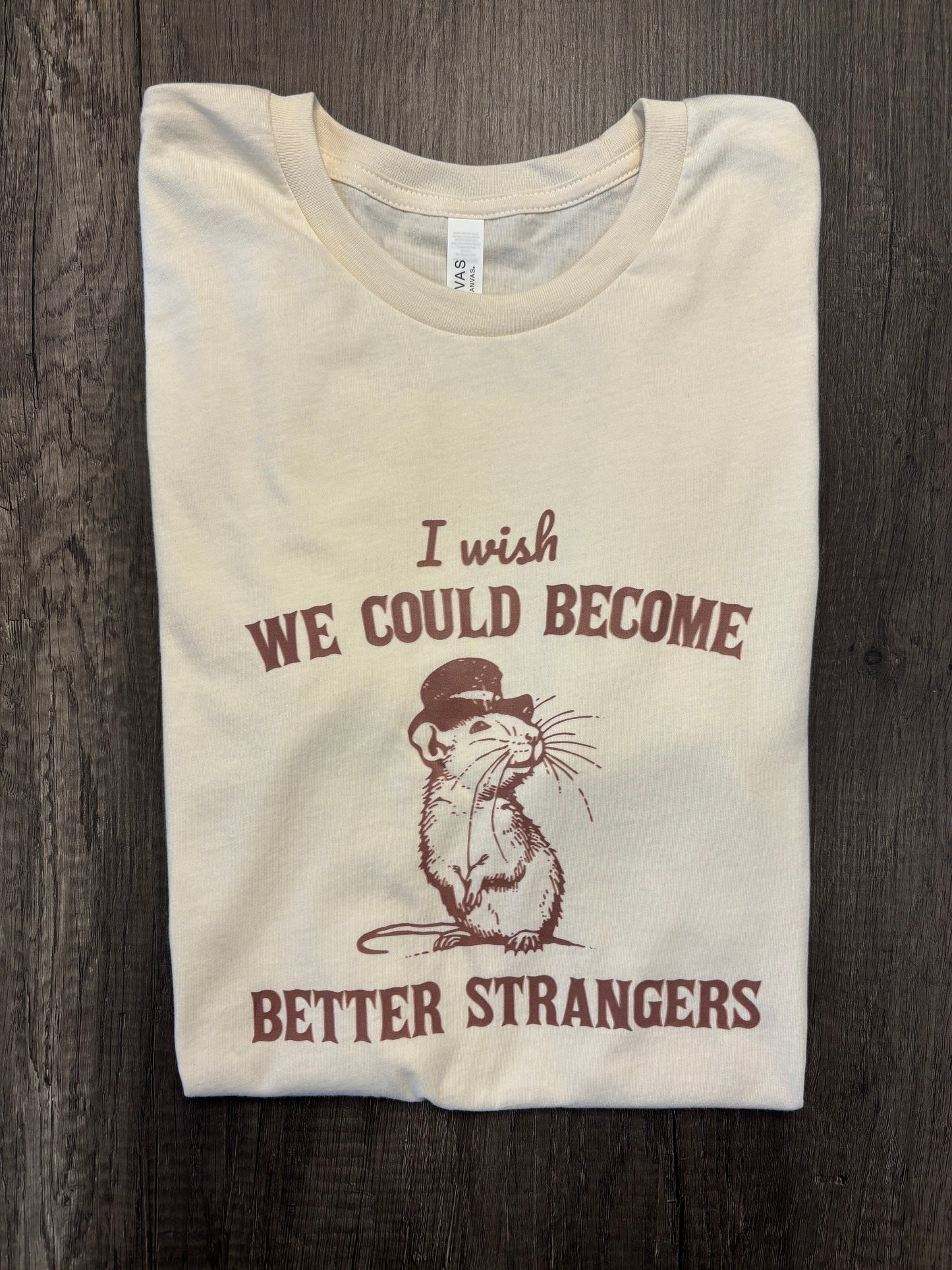 I WISH WE COULD BECOME BETTER STRANGERS SHIRT