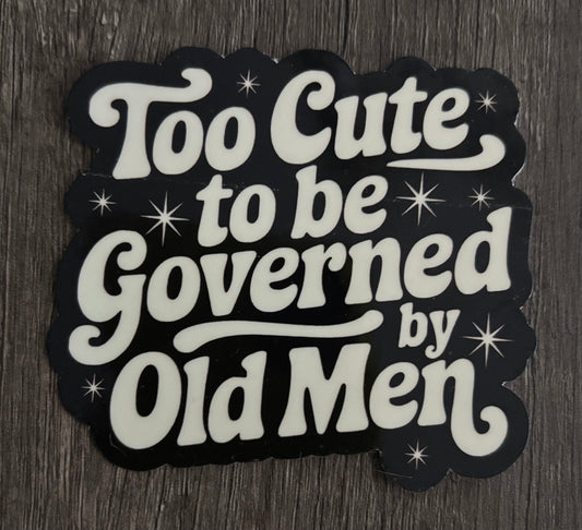 TOO CUTE TO BE GOVERNED BY OLD MEN STICKER
