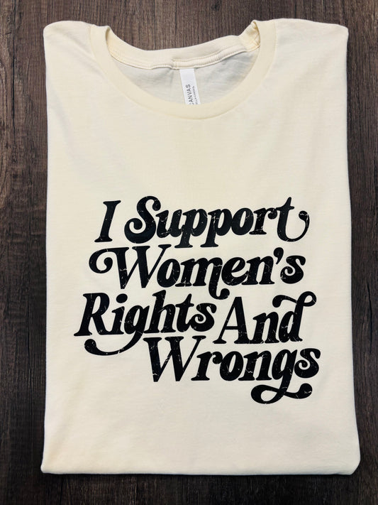 I SUPPORT WOMENS RIGHTS AND WRONGS SHIRT