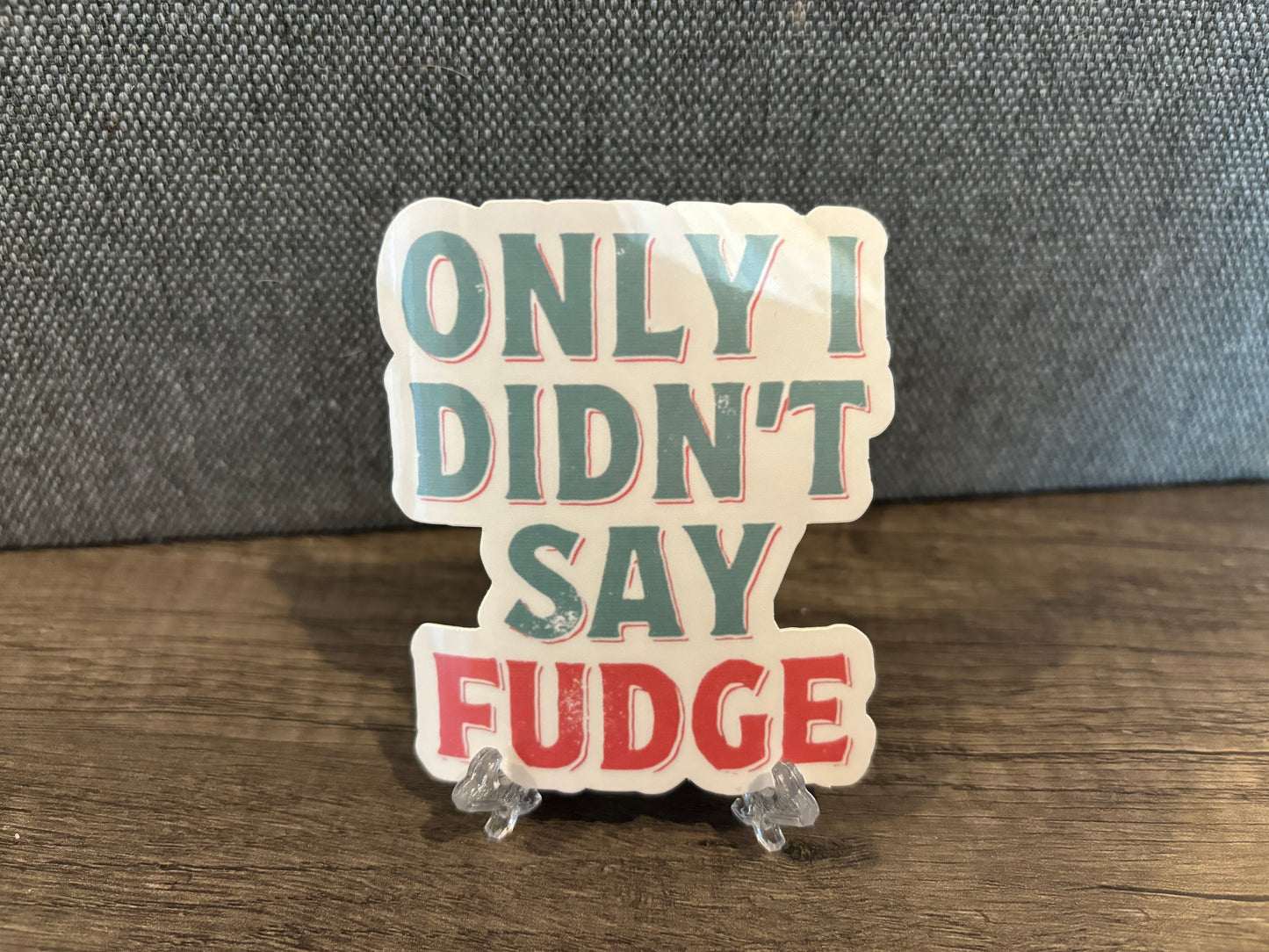 ONLY I DIDN’T SAY FUDGE STICKER