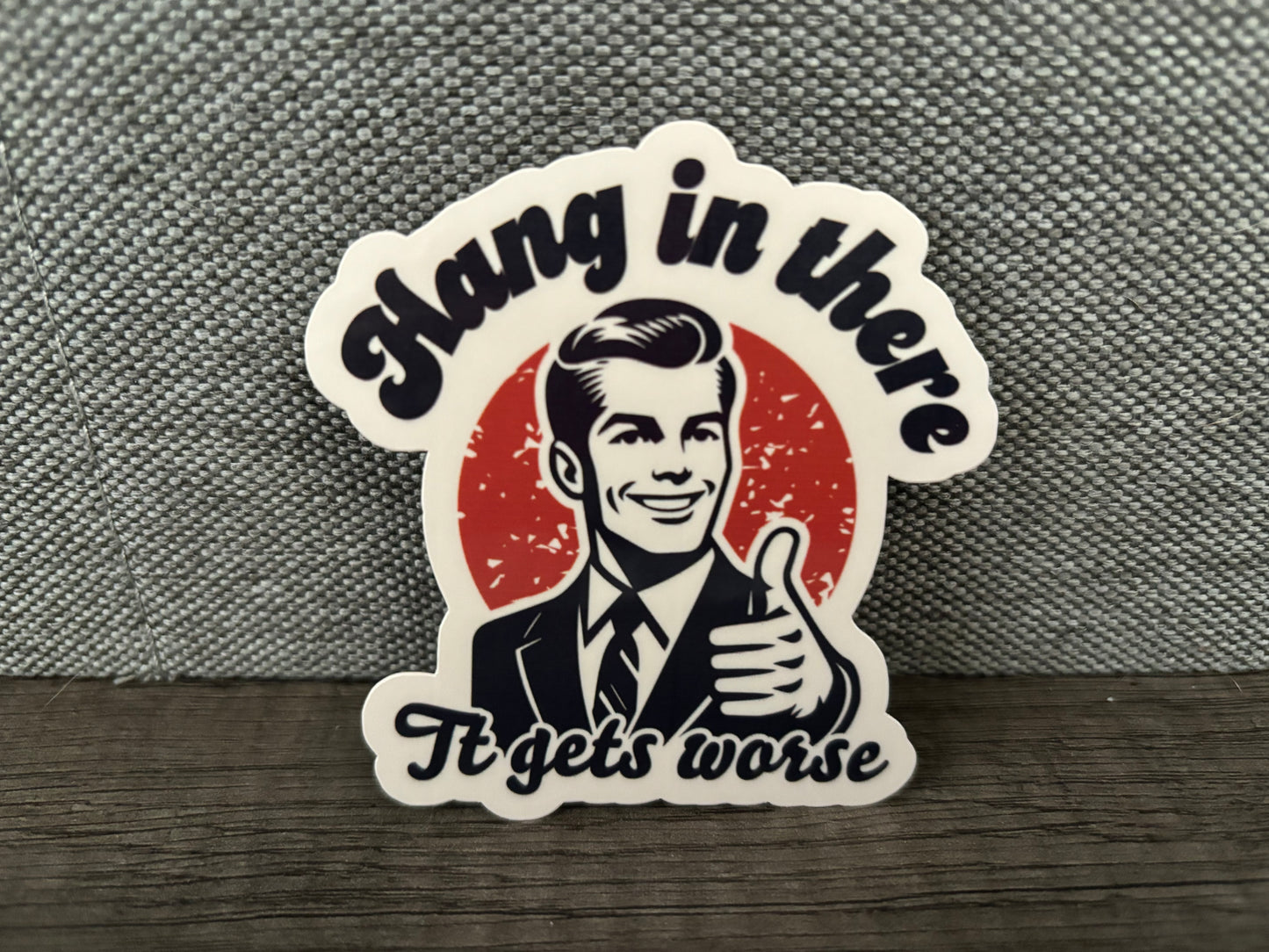 HANG IN THERE, IT GETS WORSE STICKER