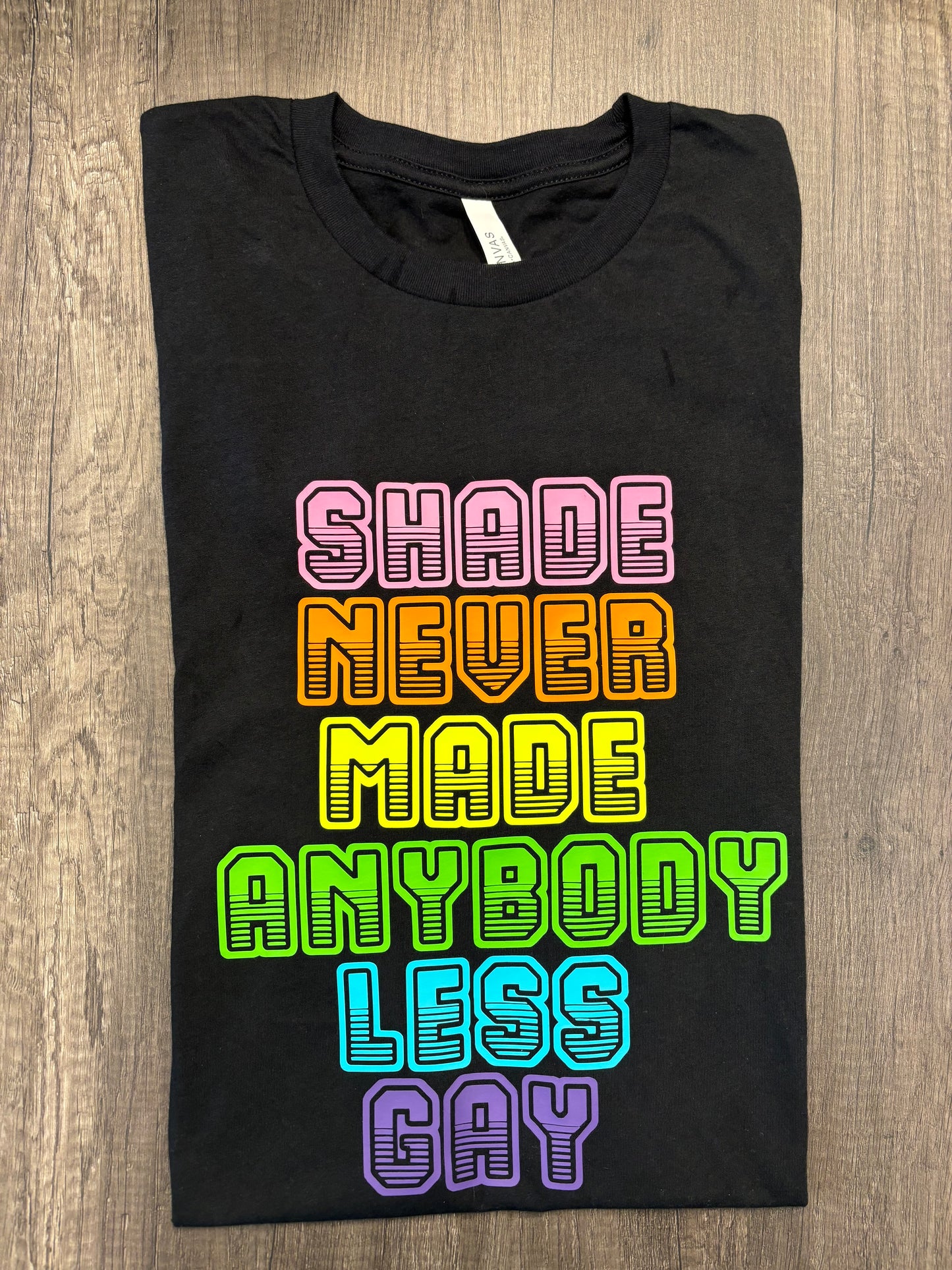 SHADE NEVER MADE ANYBODY LESS GAY SHIRT