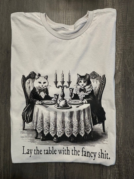 LAY THE TABLE WITH THE FANCY SHIT CATS SHIRT