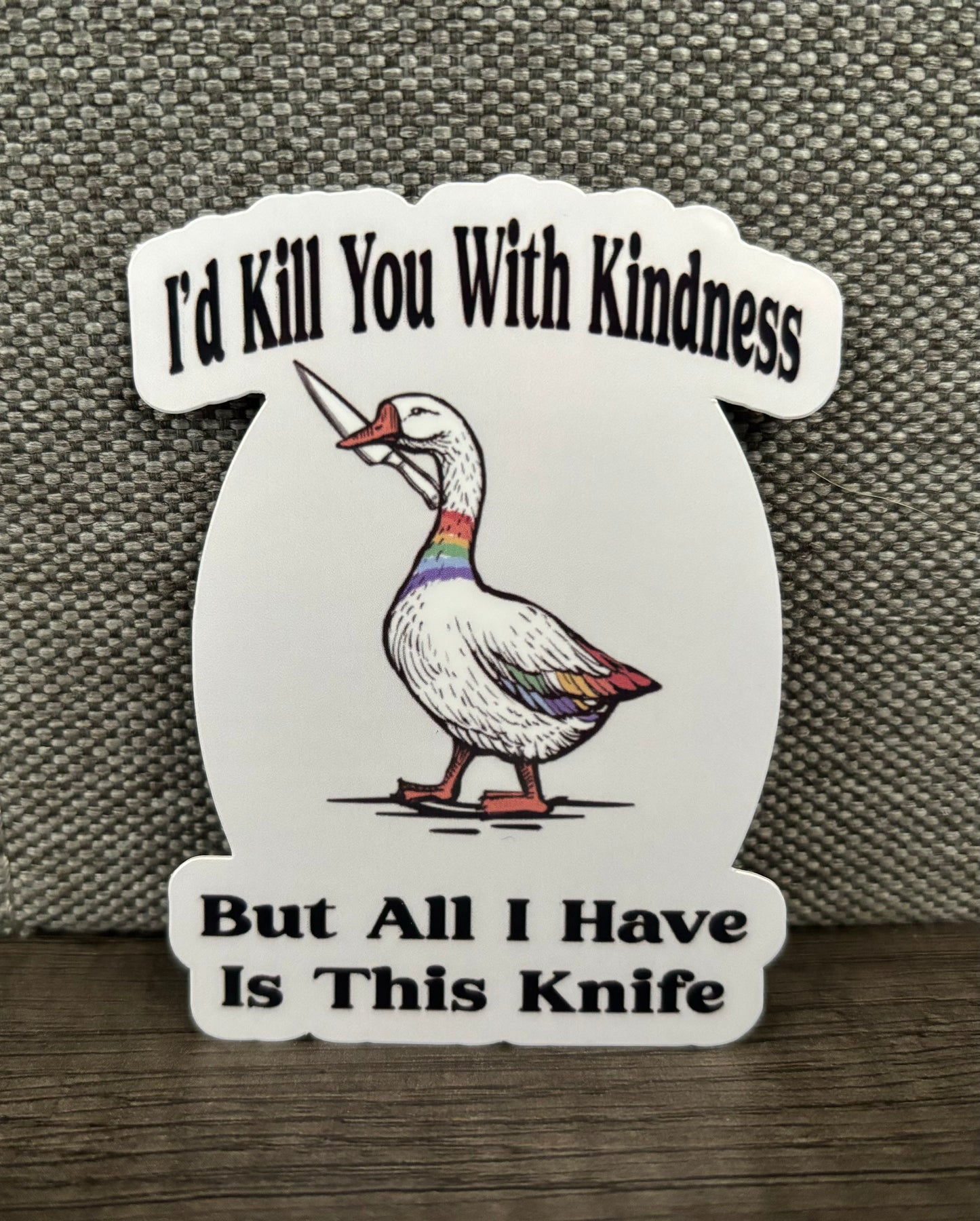 I’D KILL YOU WITH KINDNESS STICKER