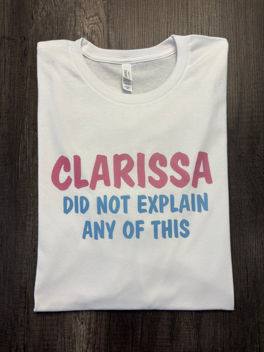 CLARISSA DID NOT EXPLAIN ANY OF THIS SHIRT