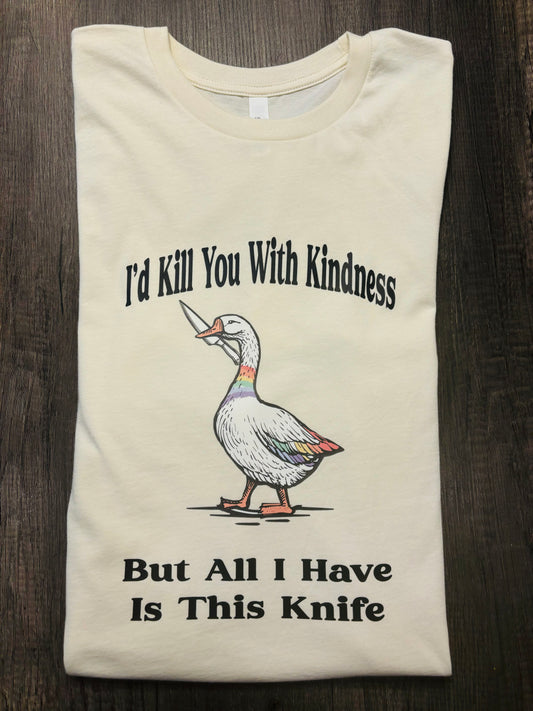 I’D KILL YOU WITH KINDNESS SHIRT