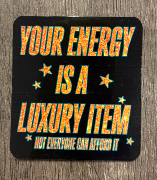 YOUR ENERGY IS A LUXURY ITEM STICKER