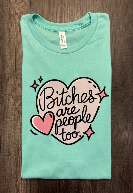 BITCHES ARE PEOPLE TOO SHIRT