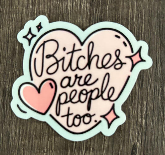BITCHES ARE PEOPLE TOO STICKER