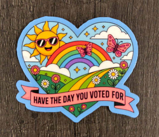 HAVE THE DAY YOU VOTED FOR STICKER