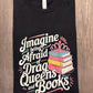 IMAGINE BEING AFRAID OF BOOKS AND DRAG QUEENS SHIRT