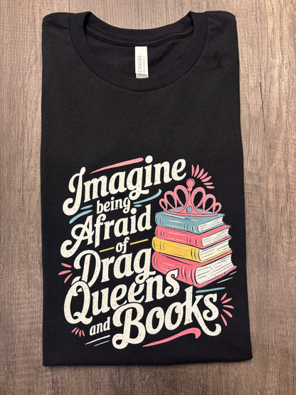 IMAGINE BEING AFRAID OF BOOKS AND DRAG QUEENS SHIRT