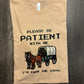 PLEASE BE PATIENT WITH ME SHIRT