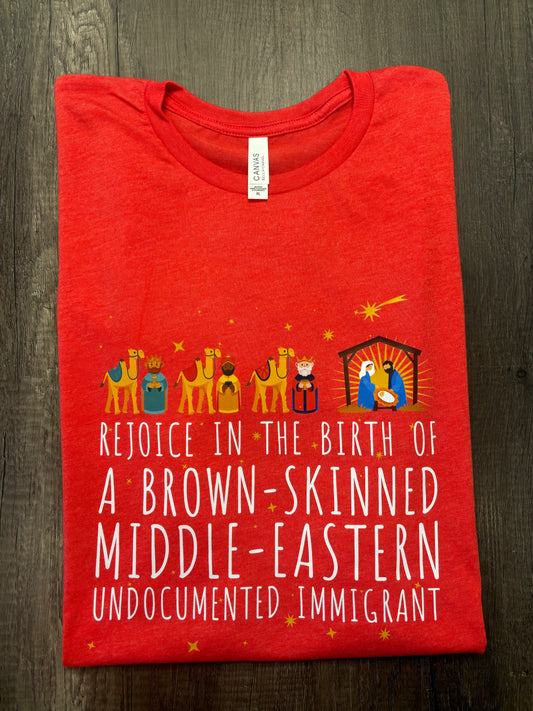 REJOICE IN THE BIRTH OF A BROWN-SKINNED MIDDLE EASTERN UNDOCUMENTED IMMIGRANT SHIRT